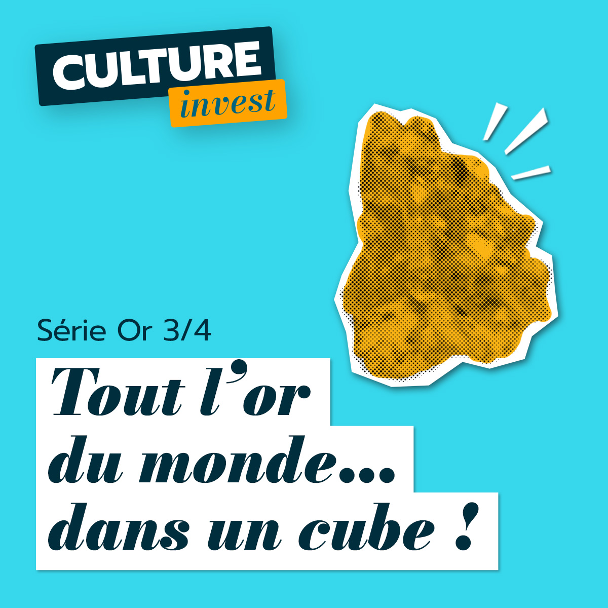 Série Or 3/4 : tout l’or du monde… dans un cube !   